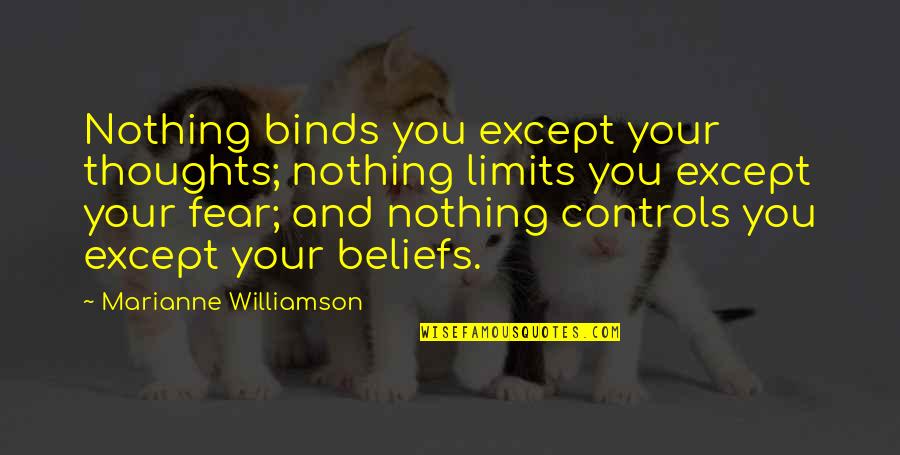 Your Limits Quotes By Marianne Williamson: Nothing binds you except your thoughts; nothing limits