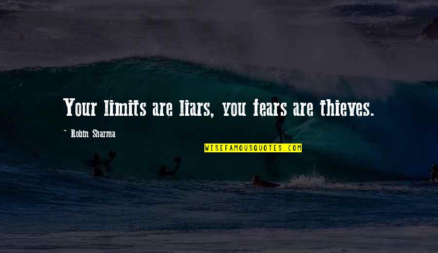 Your Limits Quotes By Robin Sharma: Your limits are liars, you fears are thieves.