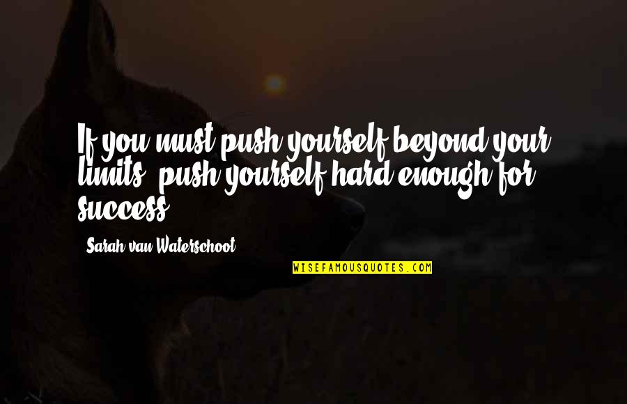 Your Limits Quotes By Sarah Van Waterschoot: If you must push yourself beyond your limits,