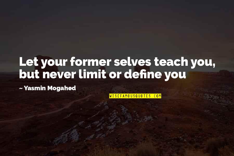 Your Limits Quotes By Yasmin Mogahed: Let your former selves teach you, but never