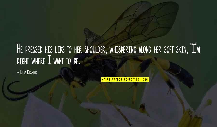 Your Lips Are So Soft Quotes By Lisa Kessler: He pressed his lips to her shoulder, whispering