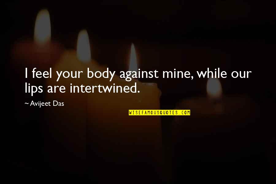 Your Lips On Mine Quotes By Avijeet Das: I feel your body against mine, while our