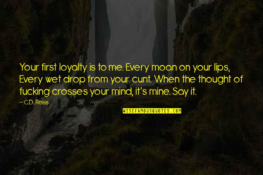 Your Lips On Mine Quotes By C.D. Reiss: Your first loyalty is to me. Every moan