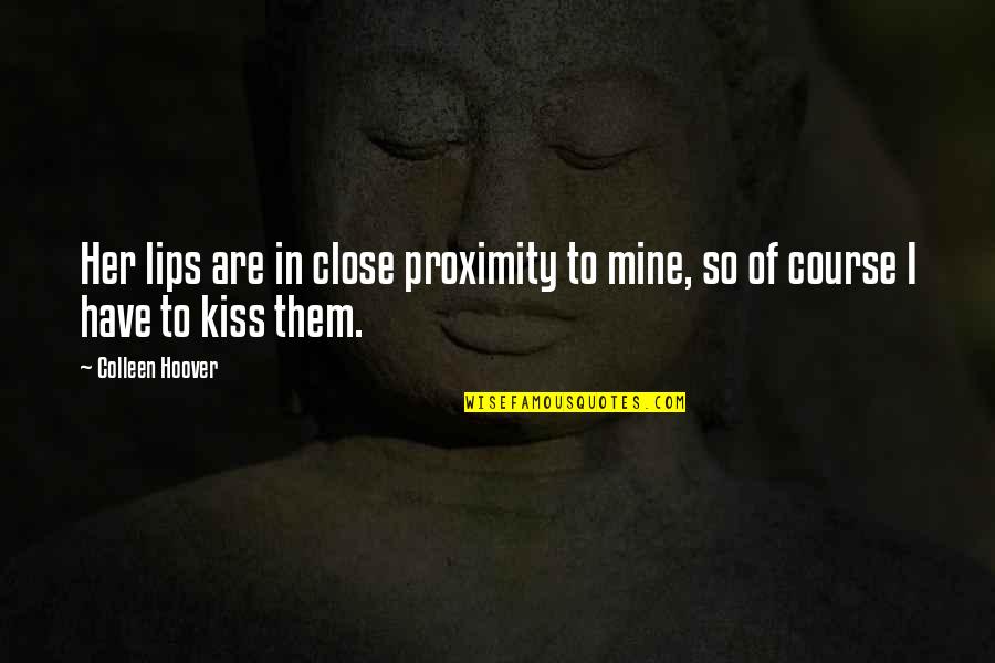 Your Lips On Mine Quotes By Colleen Hoover: Her lips are in close proximity to mine,