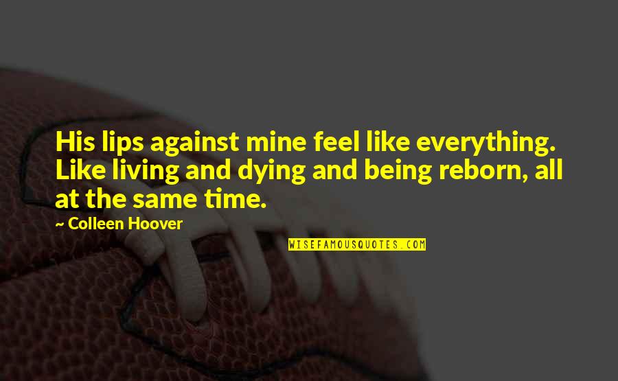 Your Lips On Mine Quotes By Colleen Hoover: His lips against mine feel like everything. Like