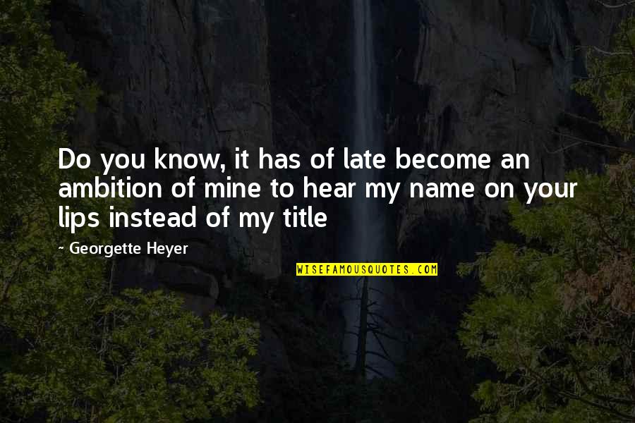 Your Lips On Mine Quotes By Georgette Heyer: Do you know, it has of late become