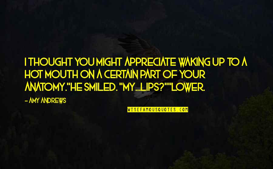 Your Lips Quotes By Amy Andrews: I thought you might appreciate waking up to Your Lips Quotes By Amy Andrews: I thought you might appreciate waking up to