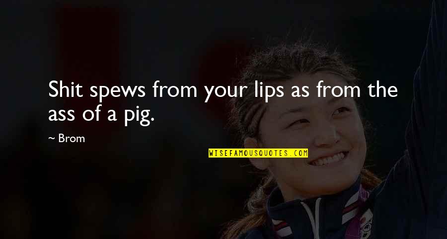 Your Lips Quotes By Brom: Shit spews from your lips as from the