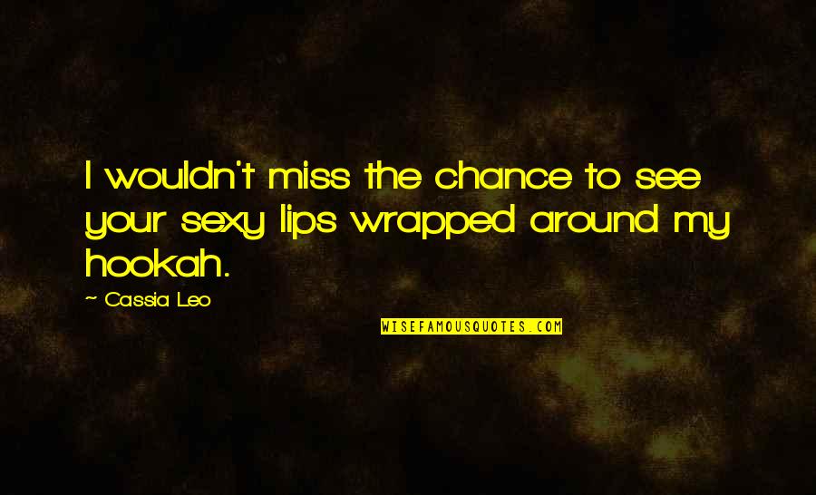 Your Lips Quotes By Cassia Leo: I wouldn't miss the chance to see your