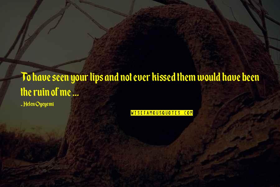 Your Lips Quotes By Helen Oyeyemi: To have seen your lips and not ever