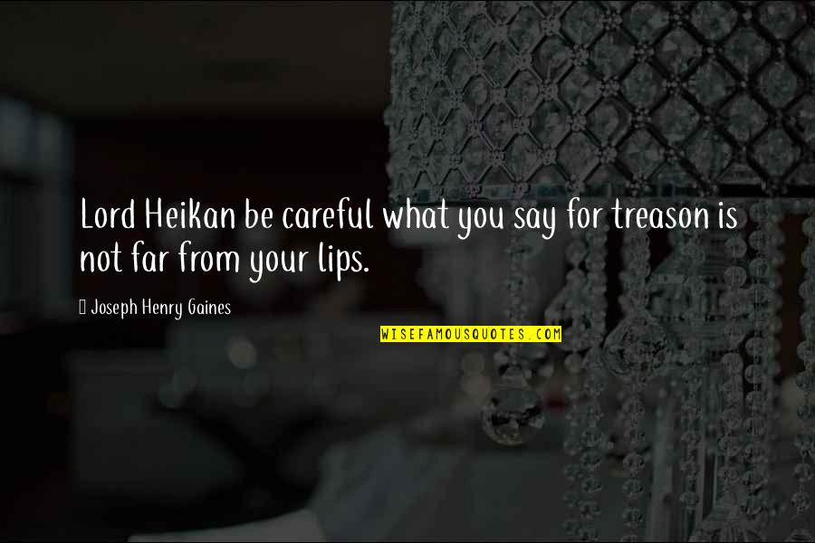 Your Lips Quotes By Joseph Henry Gaines: Lord Heikan be careful what you say for Your Lips Quotes By Joseph Henry Gaines: Lord Heikan be careful what you say for