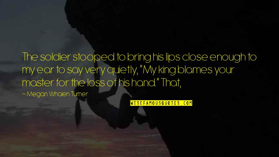 Your Lips Quotes By Megan Whalen Turner: The soldier stooped to bring his lips close Your Lips Quotes By Megan Whalen Turner: The soldier stooped to bring his lips close