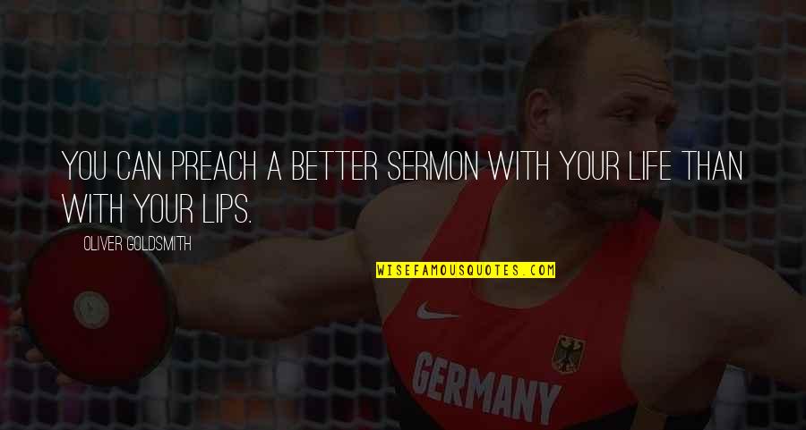 Your Lips Quotes By Oliver Goldsmith: You can preach a better sermon with your Your Lips Quotes By Oliver Goldsmith: You can preach a better sermon with your