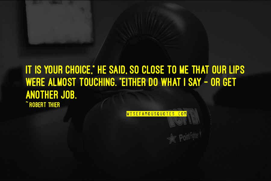 Your Lips Quotes By Robert Thier: It is your choice," he said, so close Your Lips Quotes By Robert Thier: It is your choice," he said, so close