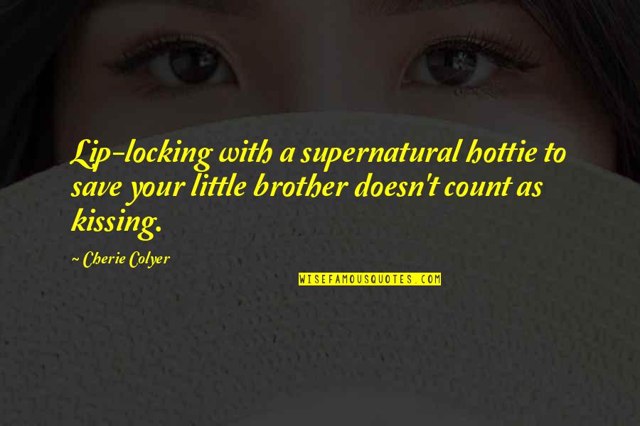 Your Little Brother Quotes By Cherie Colyer: Lip-locking with a supernatural hottie to save your