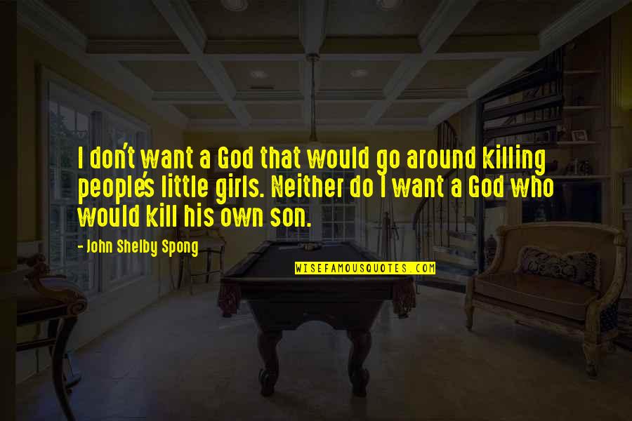 Your Little Son Quotes By John Shelby Spong: I don't want a God that would go Your Little Son Quotes By John Shelby Spong: I don't want a God that would go