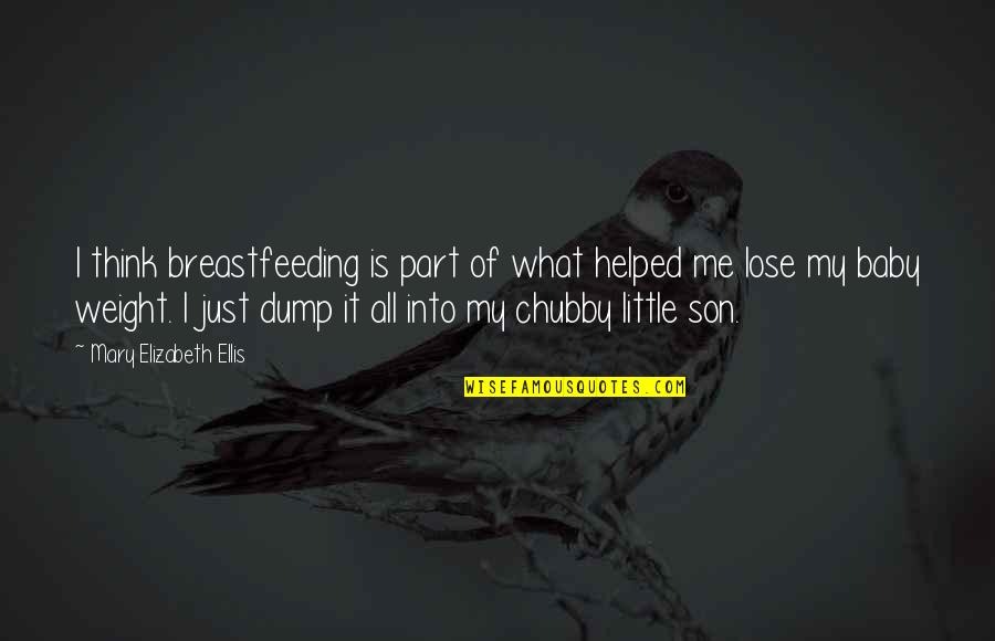 Your Little Son Quotes By Mary Elizabeth Ellis: I think breastfeeding is part of what helped Your Little Son Quotes By Mary Elizabeth Ellis: I think breastfeeding is part of what helped