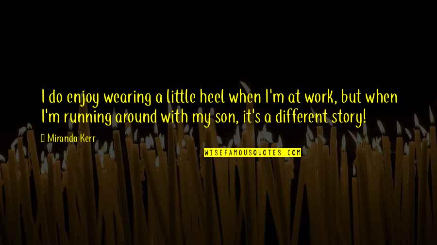 Your Little Son Quotes By Miranda Kerr: I do enjoy wearing a little heel when Your Little Son Quotes By Miranda Kerr: I do enjoy wearing a little heel when