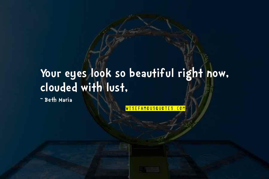 Your Look Quotes By Beth Maria: Your eyes look so beautiful right now, clouded