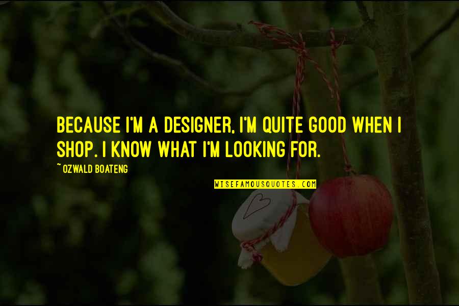 Your Looking Good Quotes By Ozwald Boateng: Because I'm a designer, I'm quite good when