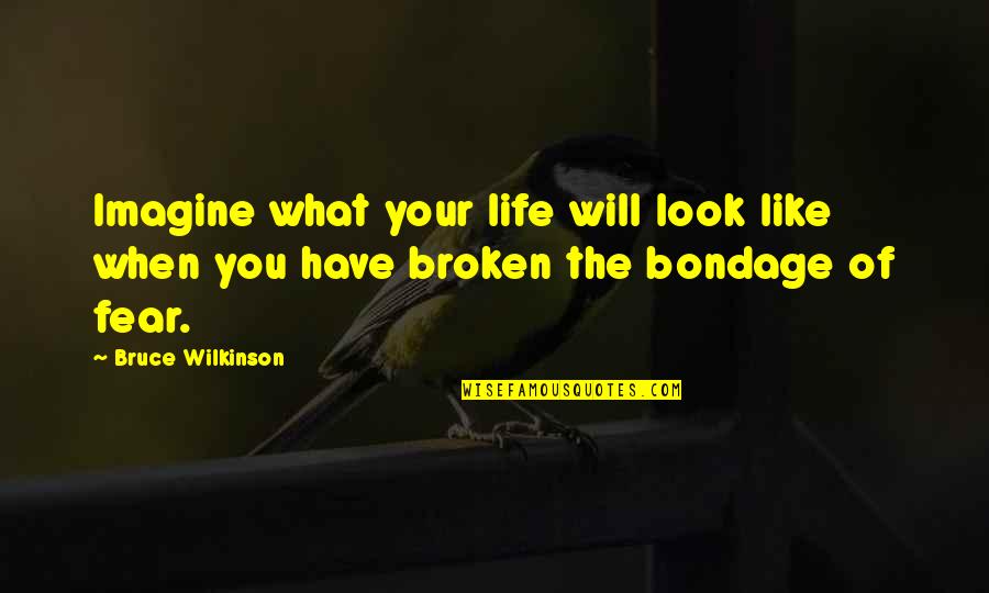 Your Looks Quotes By Bruce Wilkinson: Imagine what your life will look like when