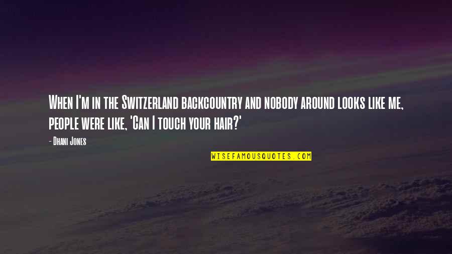 Your Looks Quotes By Dhani Jones: When I'm in the Switzerland backcountry and nobody