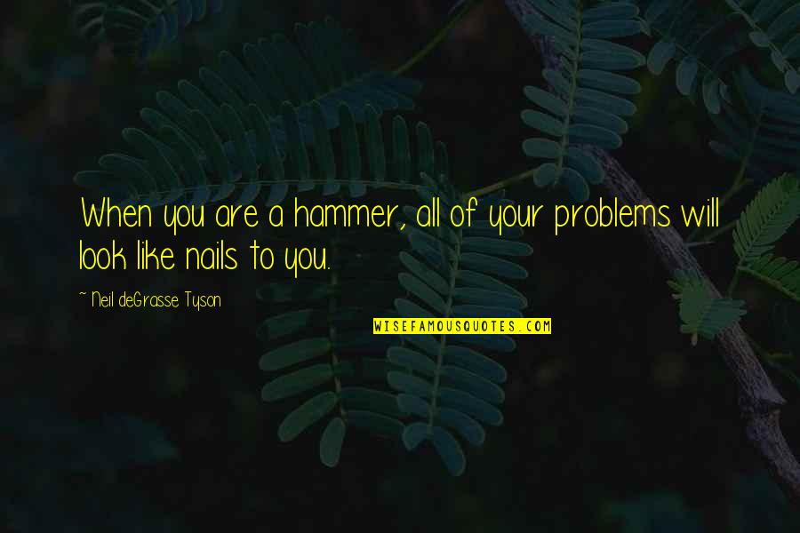 Your Looks Quotes By Neil DeGrasse Tyson: When you are a hammer, all of your