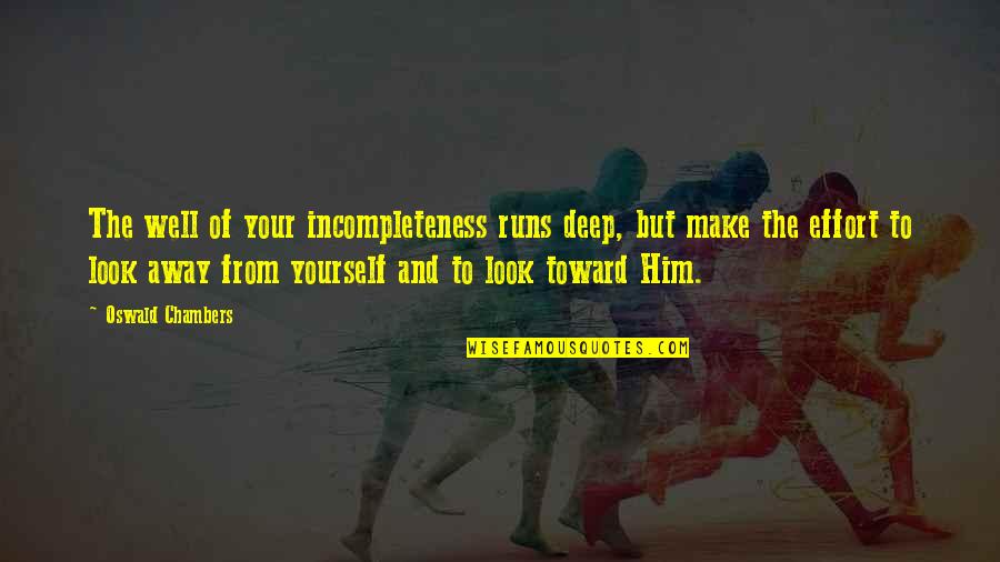 Your Looks Quotes By Oswald Chambers: The well of your incompleteness runs deep, but