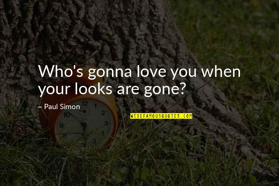 Your Looks Quotes By Paul Simon: Who's gonna love you when your looks are