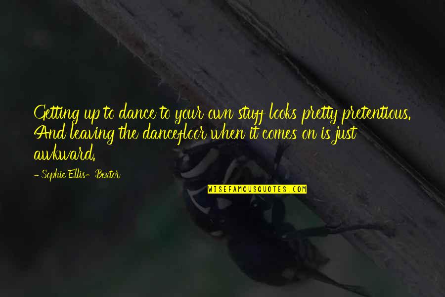 Your Looks Quotes By Sophie Ellis-Bextor: Getting up to dance to your own stuff