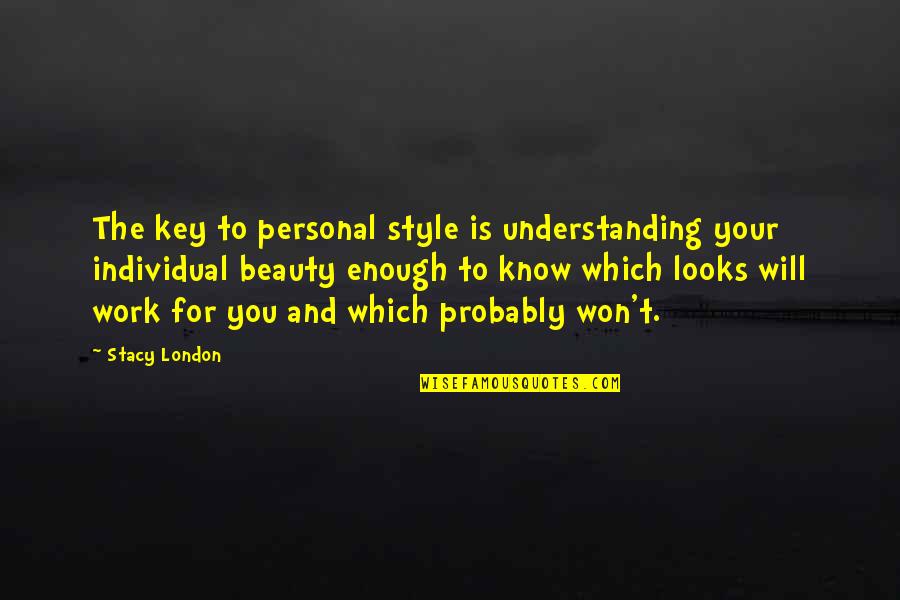 Your Looks Quotes By Stacy London: The key to personal style is understanding your
