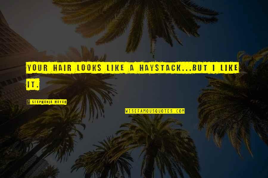 Your Looks Quotes By Stephenie Meyer: Your hair looks like a haystack...but I like