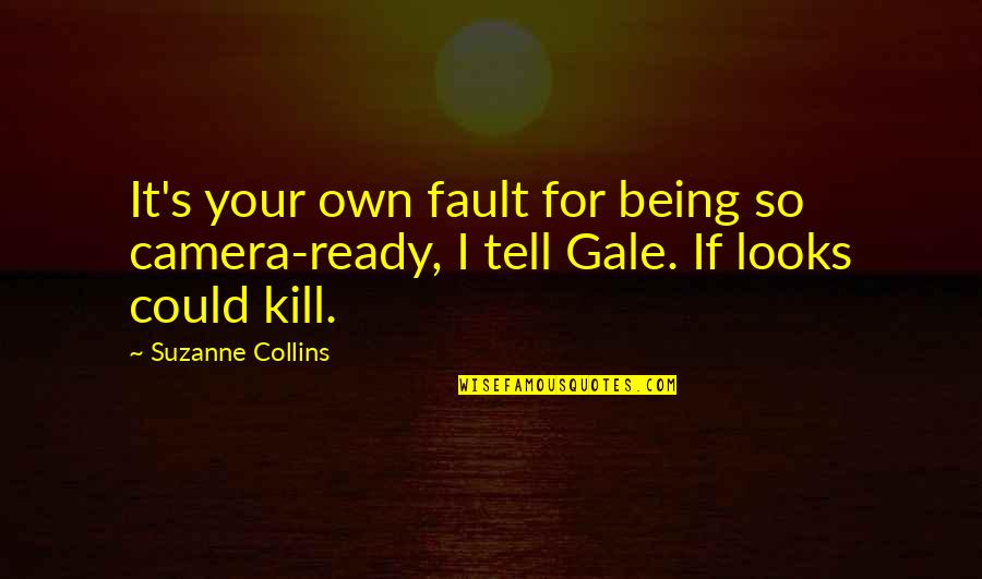 Your Looks Quotes By Suzanne Collins: It's your own fault for being so camera-ready,
