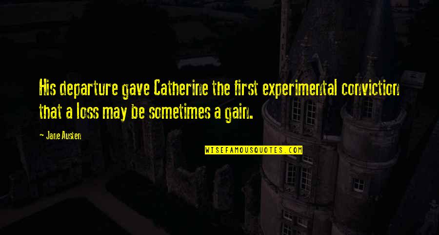 Your Loss His Gain Quotes By Jane Austen: His departure gave Catherine the first experimental conviction