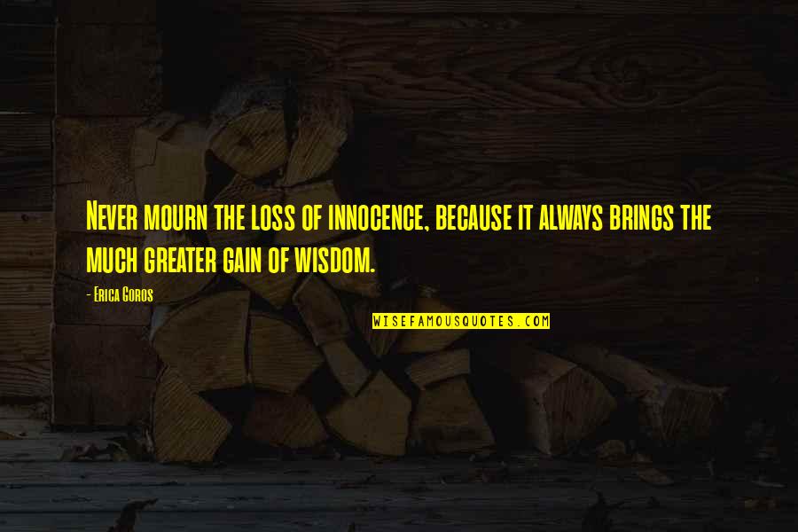 Your Loss Is Gain Quotes By Erica Goros: Never mourn the loss of innocence, because it Your Loss Is Gain Quotes By Erica Goros: Never mourn the loss of innocence, because it