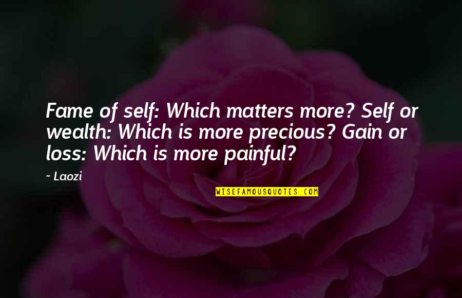 Your Loss Is Gain Quotes By Laozi: Fame of self: Which matters more? Self or