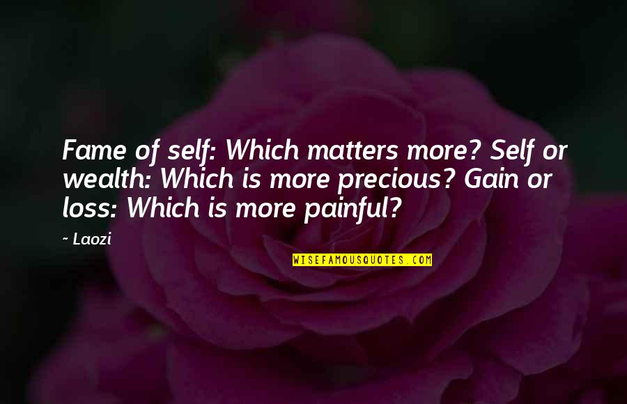 Your Loss Is Gain Quotes By Laozi: Fame of self: Which matters more? Self or Your Loss Is Gain Quotes By Laozi: Fame of self: Which matters more? Self or