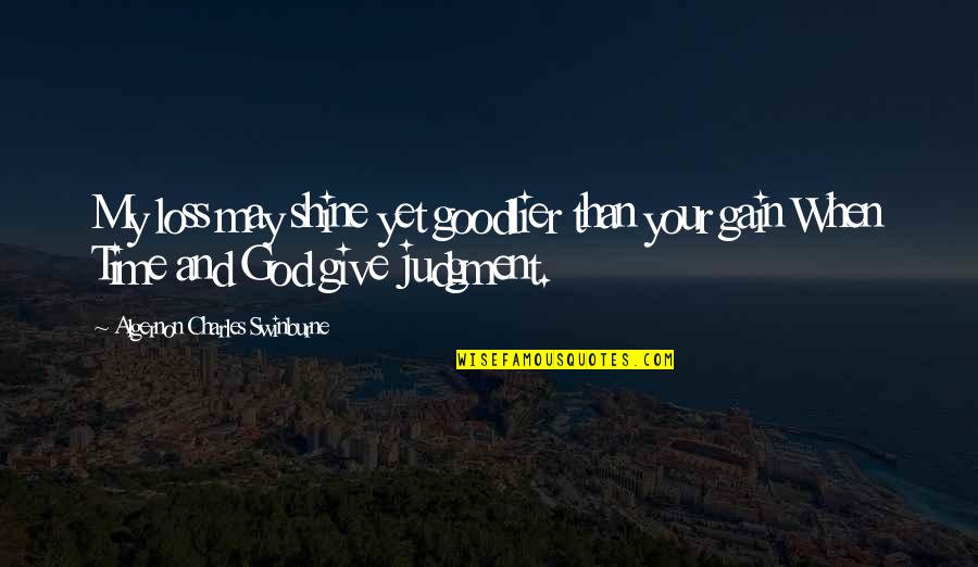 Your Loss My Gain Quotes By Algernon Charles Swinburne: My loss may shine yet goodlier than your Your Loss My Gain Quotes By Algernon Charles Swinburne: My loss may shine yet goodlier than your