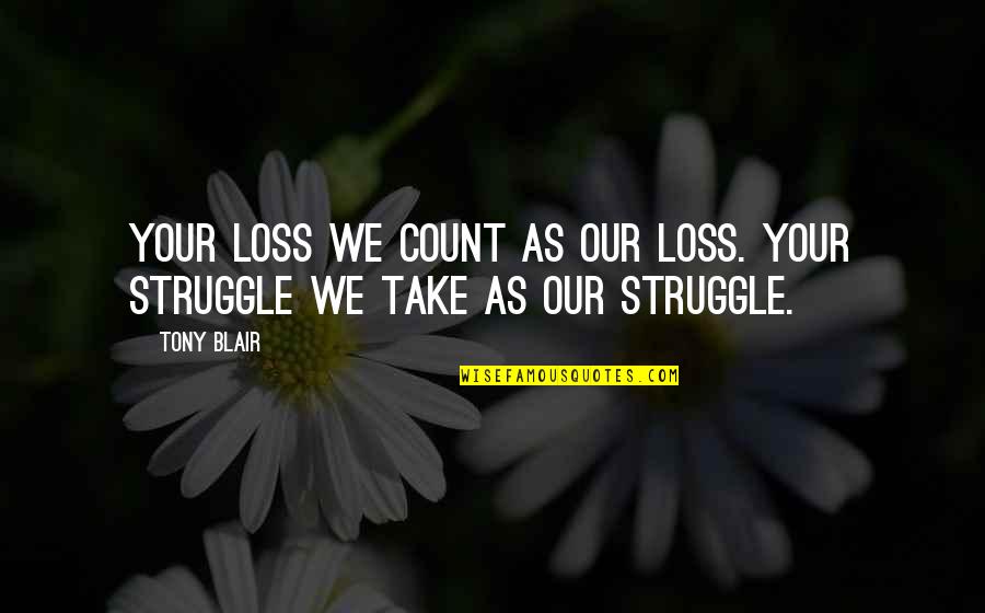 Your Loss Quotes By Tony Blair: Your loss we count as our loss. Your