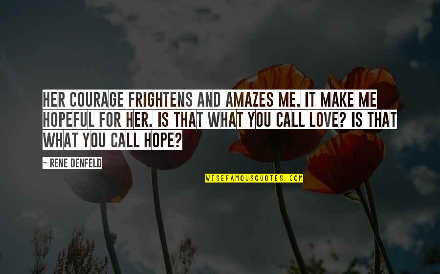 Your Love Amazes Me Quotes By Rene Denfeld: Her courage frightens and amazes me. It make