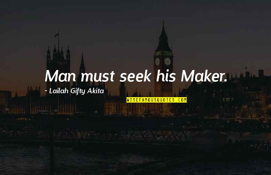 Your Love Changed My Life Quotes By Lailah Gifty Akita: Man must seek his Maker.