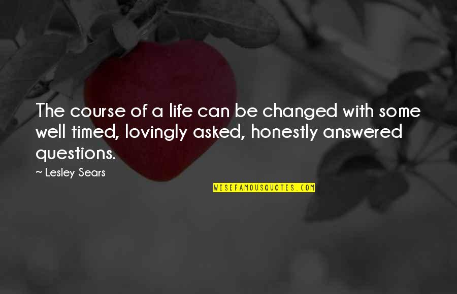 Your Love Changed My Life Quotes By Lesley Sears: The course of a life can be changed