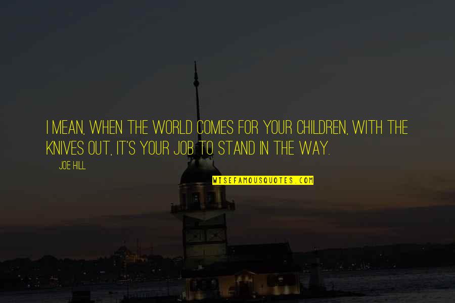 Your Love For Your Children Quotes By Joe Hill: I mean, when the world comes for your