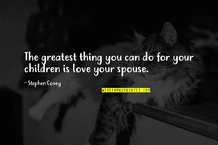 Your Love For Your Children Quotes By Stephen Covey: The greatest thing you can do for your