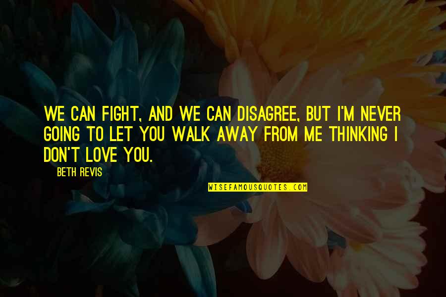 Your Love Going Away Quotes By Beth Revis: We can fight, and we can disagree, but