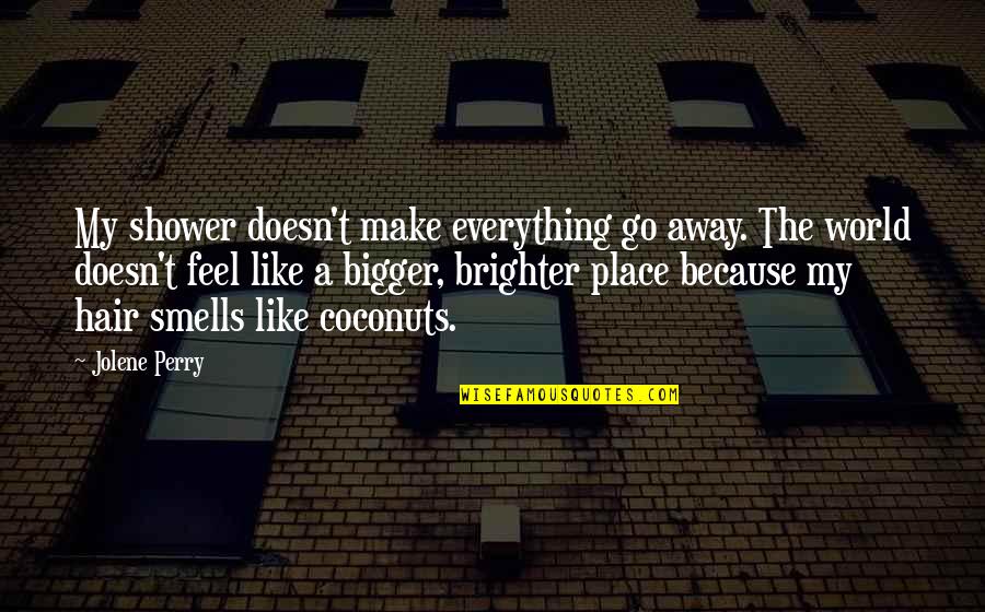 Your Love Haunts Me Quotes By Jolene Perry: My shower doesn't make everything go away. The