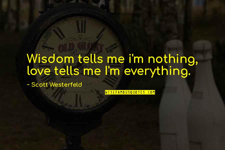 Your Love Is Everything To Me Quotes By Scott Westerfeld: Wisdom tells me i'm nothing, love tells me