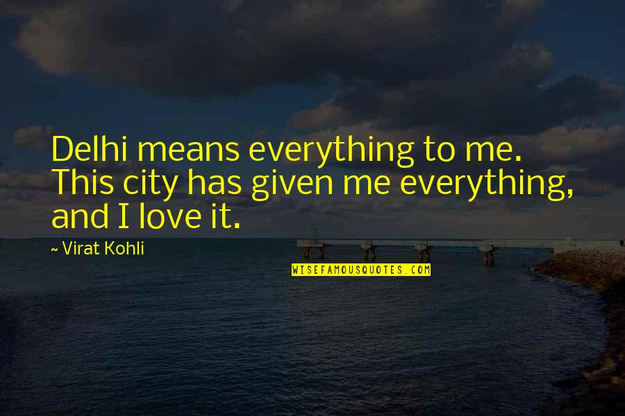 Your Love Is Everything To Me Quotes By Virat Kohli: Delhi means everything to me. This city has
