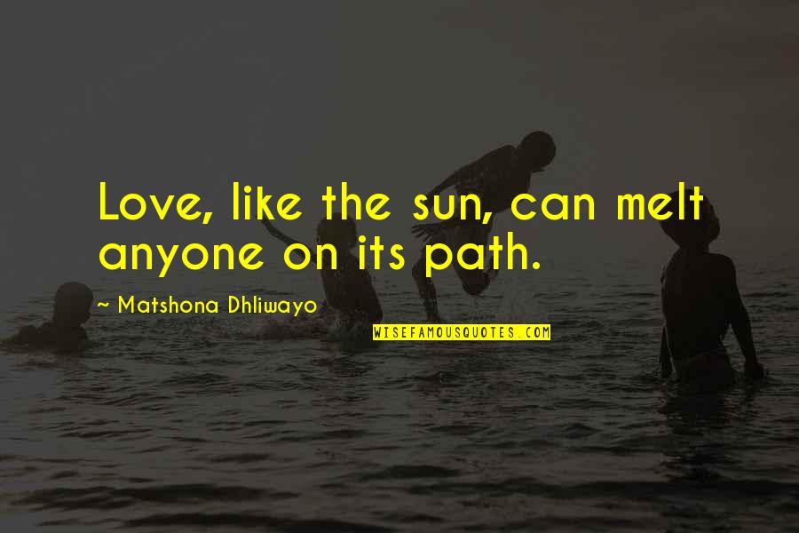 Your Love Is Like The Sun Quotes By Matshona Dhliwayo: Love, like the sun, can melt anyone on Your Love Is Like The Sun Quotes By Matshona Dhliwayo: Love, like the sun, can melt anyone on