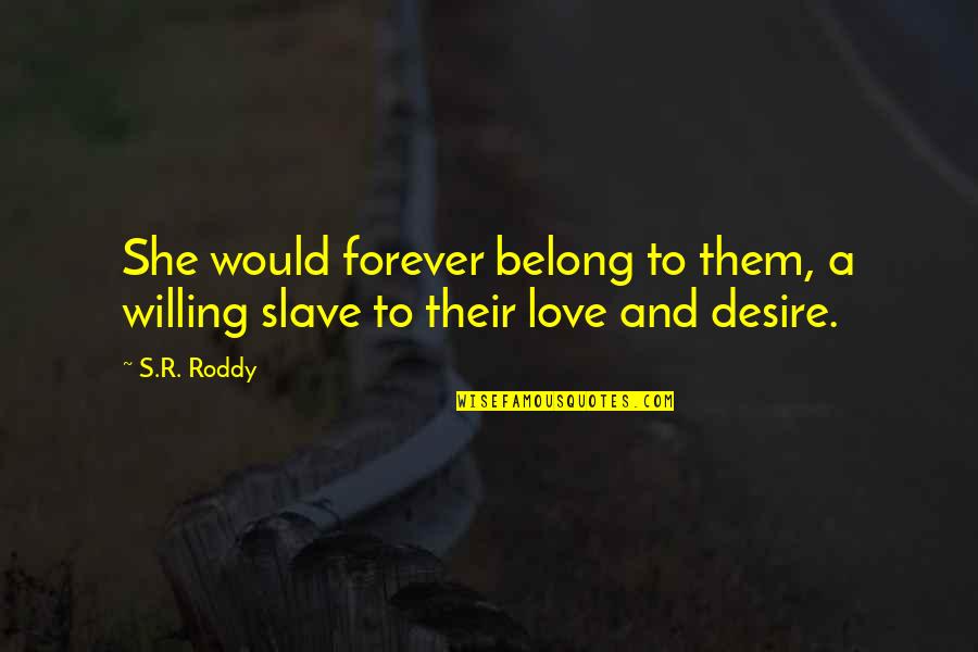 Your Love Is My Desire Quotes By S.R. Roddy: She would forever belong to them, a willing